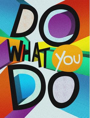 DO WHAT YOU DO