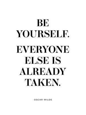 BE YOURSELF EVERYONE ELSE IS ALREADY TAKEN - OSCAR WILDE