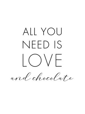 ALL YOU NEED IS LOVE AND CHOCOLATE