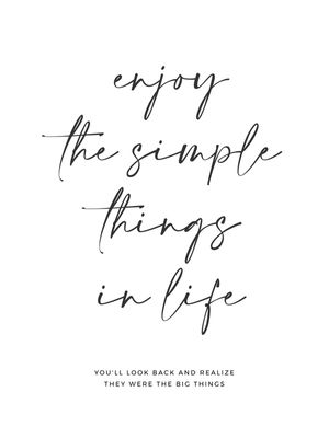 ENJOY THE SIMPLE THINGS IN LIFE