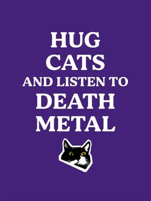 HUG CATS AND LISTEN TO DEATH METAL