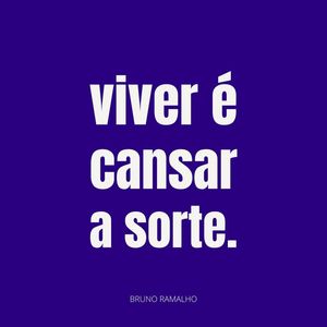 VIVER É CANSAR A SORTE
