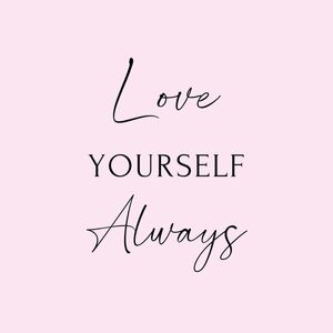 LOVE YOURSELF ALWAYS - ROSA.