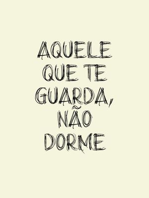AQUELE QUE TE GUARDA, NÃO DORME!