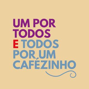 UM POR TODOS E TODOS POR UM CAFÉZINHO
