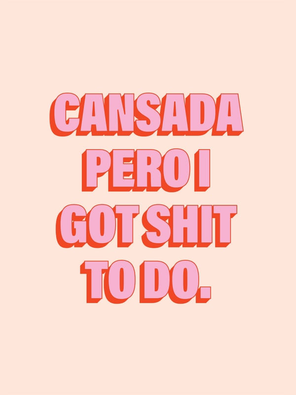CANSADA, PERO I GOT SH*T TO DO