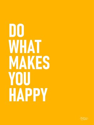 DO WHAT MAKES YOU HAPPY