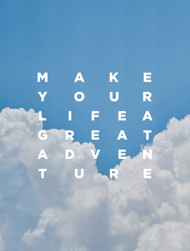 MAKE YOUR LIFE A GREAT ADVENTURE
