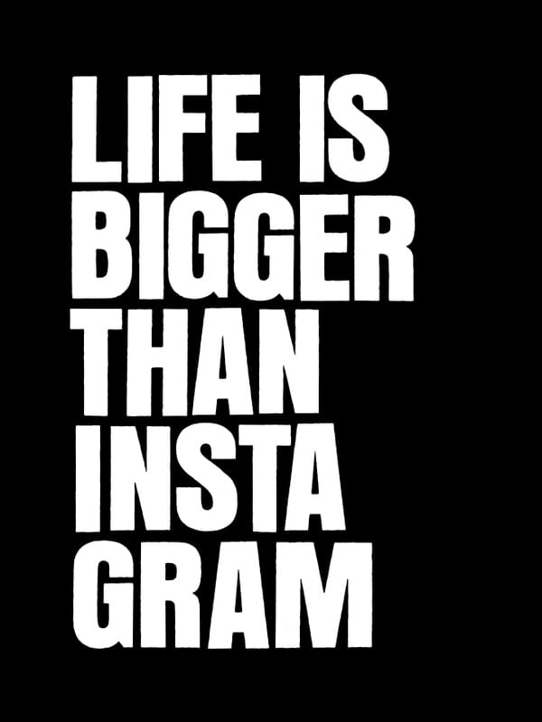 ART IS BIGGER THAN INSTAGRAM