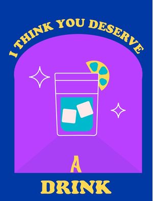 YOU DESERVE A DRINK