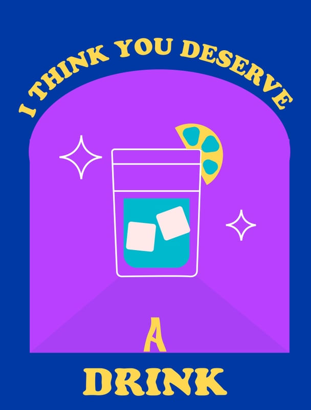 YOU DESERVE A DRINK