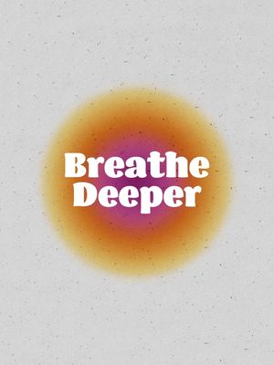 BREATHE DEEPER