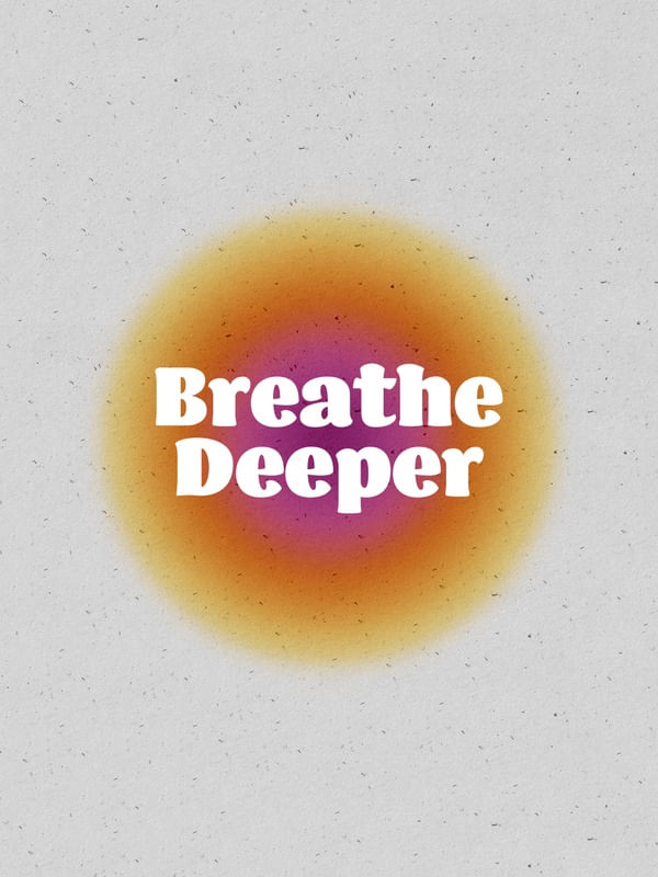 BREATHE DEEPER