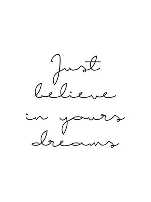 JUST BELIEVE IN YOURS DREAMS