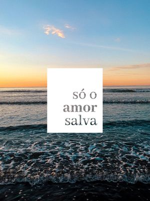 SÓ O AMOR SALVA I