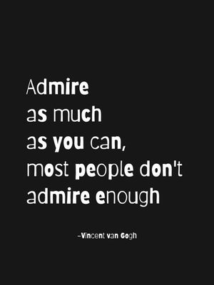 ADMIRE -QUOTE BY VAN GOGH