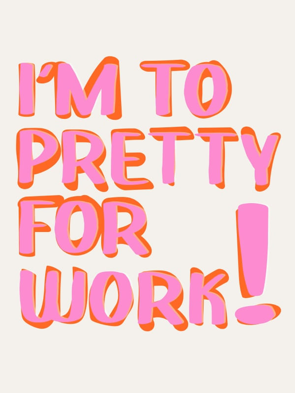I AM TO PRETTY FOR WORK