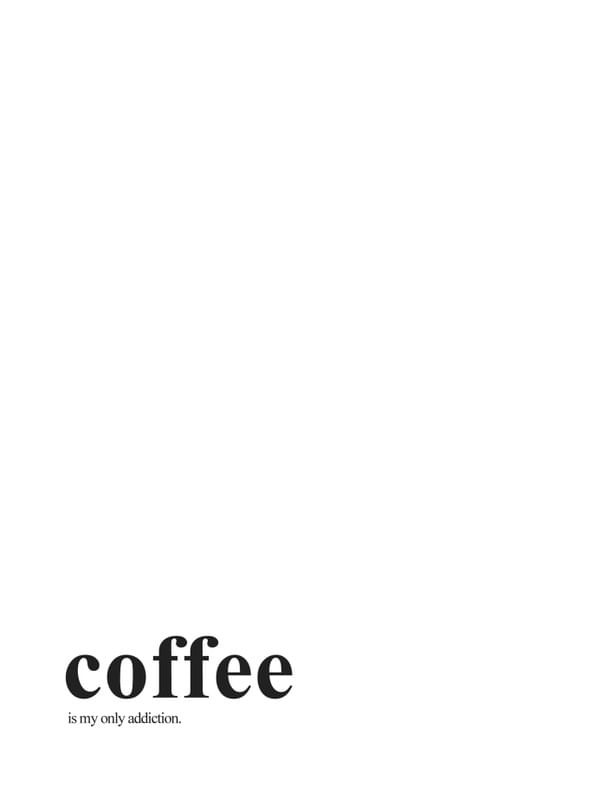 COFFEE IS MY ONLY ADDICTION