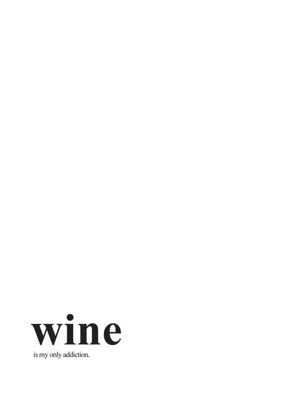 WINE IS MY ONLY ADDICTION