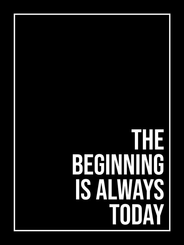 THE BEGINNING IS ALWAYS TODAY BLACK