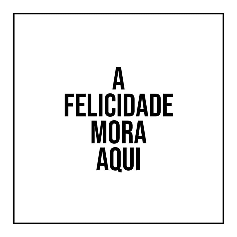 A FELICIDADE MORA AQUI MINIMAL