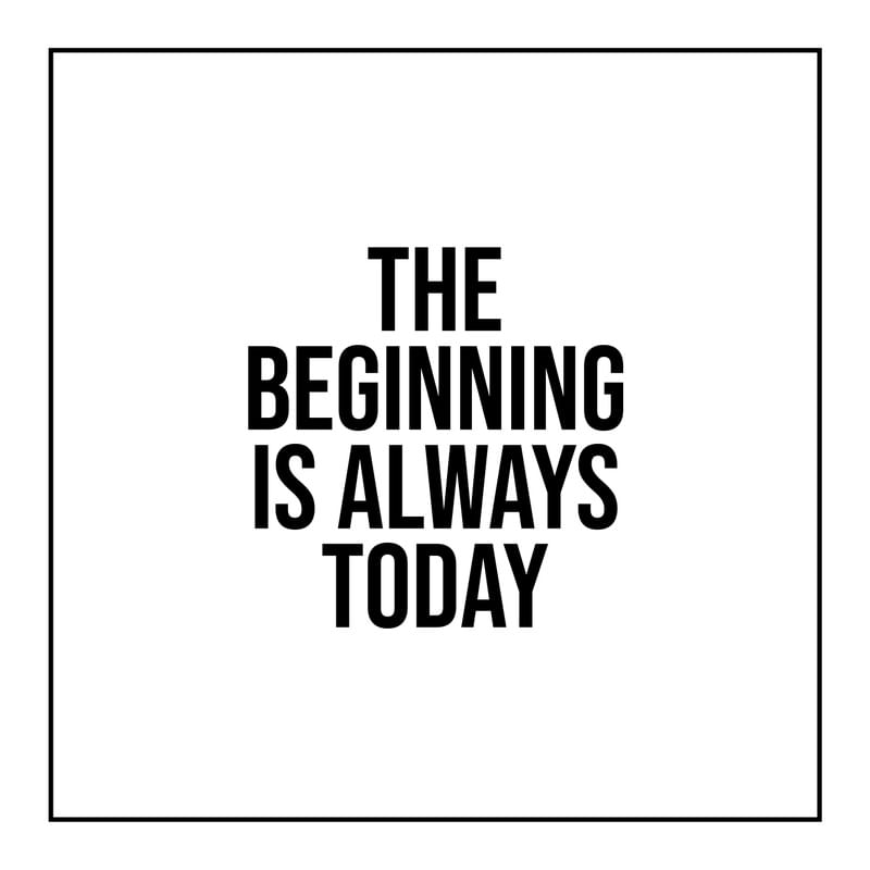 THE BEGINNING IS ALWAYS TODAY