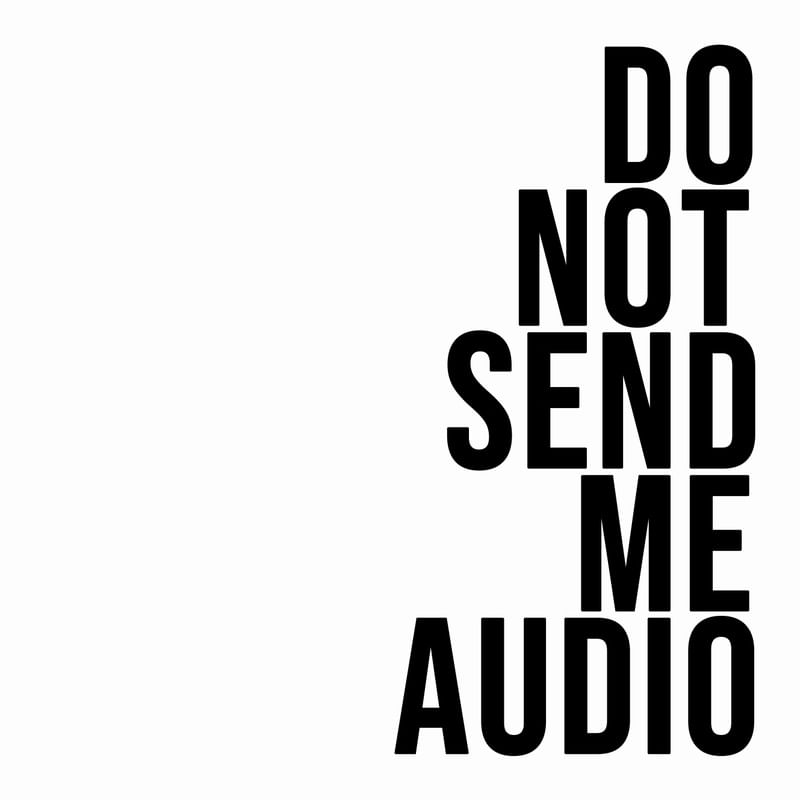 DO NOT SEND ME AUDIO