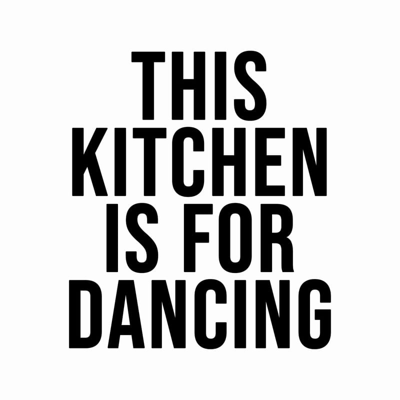 THIS KITCHEN IS FOR DANCING
