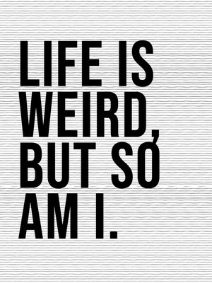 LIFE IS WEIRD