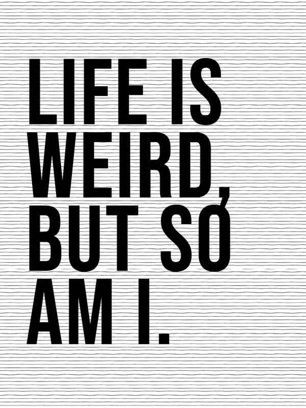 LIFE IS WEIRD