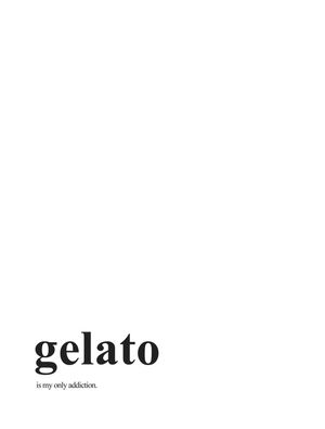 GELATO IS MY ONLY ADDICTION