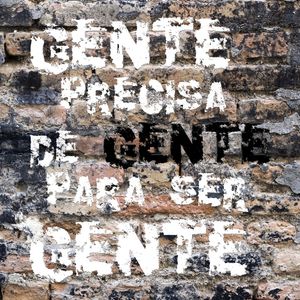 GENTE PRECISA DE GENTE PARA SER GENTE