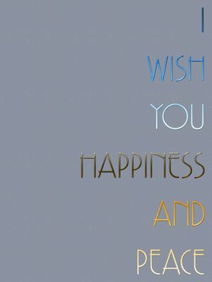 I WISH YOU HAPPINESS AND PEACE