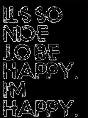 IT'S SO NICE TO BE HAPPY. I'M HAPPY.