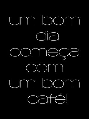 UM BOM DIA COMEÇA COM UM BOM CAFÉ!