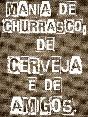 MANIA DE CHURRASCO, DE CERVEJA E DE AMIGOS. II
