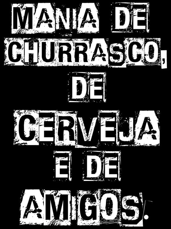 MANIA DE CHURRASCO, DE CERVEJA E DE AMIGOS P&B