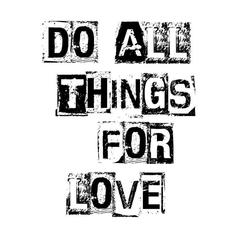DO ALL THINGS FOR LOVE. WHITE