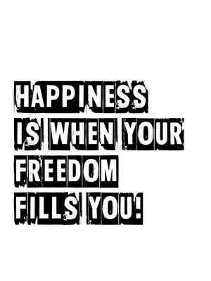 HAPPINESS IS WHEN YOUR FREEDOM FILLS YOU - WHITE