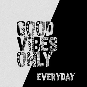 GOOD VIBES ONLY EVERYDAY