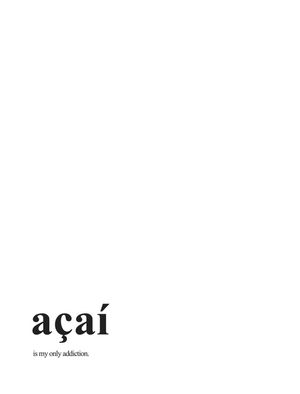 AÇAI IS MY ONLY ADDICTION