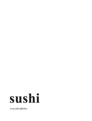 SUSHI IS MY ONLY ADDICTION