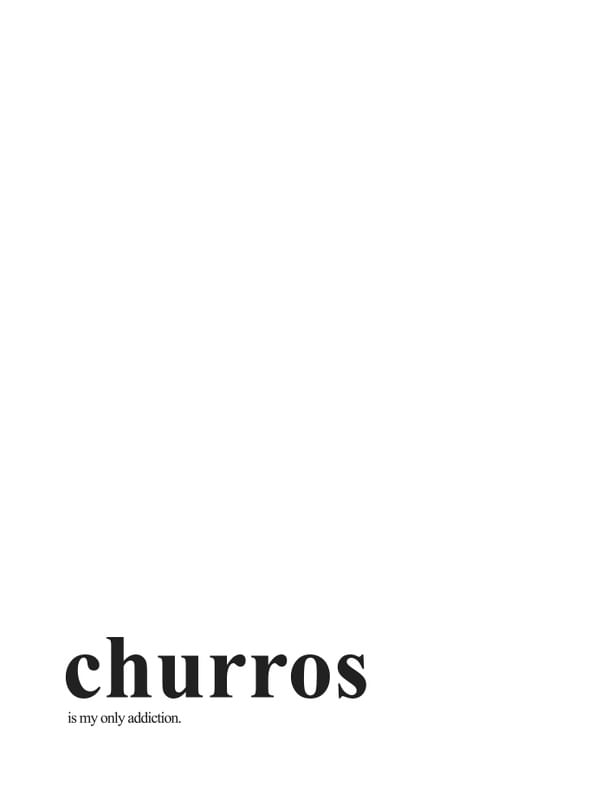 CHURROS IS MY ONLY ADDICTION