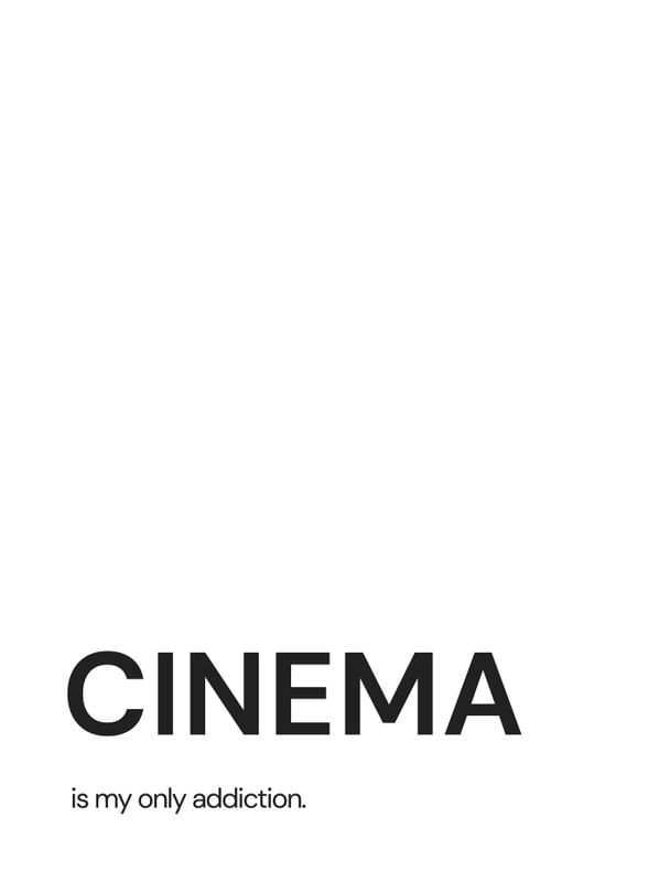 CINEMA IS MY ONLY ADDICTION