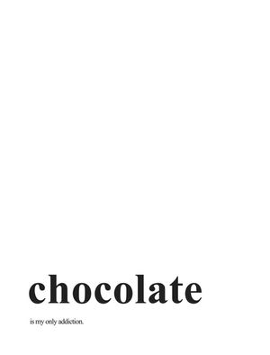 CHOCOLATE IS MY ONLY ADDICTION