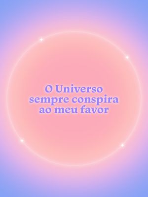 O UNIVERSO SEMPRE CONSPIRA AO MEU FAVOR