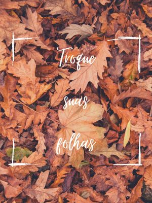 TROQUE SUAS FOLHAS - POR FRAN CAMARGO