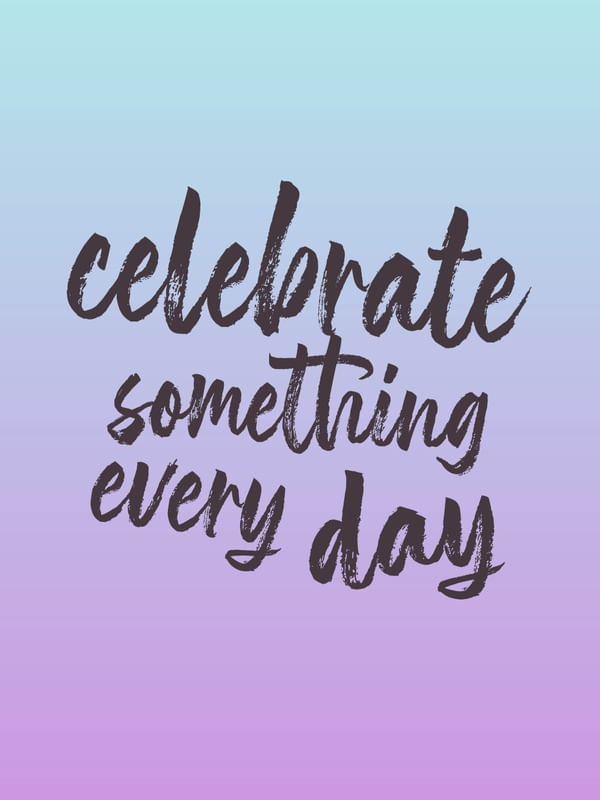 CELEBRATE SOMETHING EVERY DAY