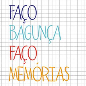 FAÇO BAGUNÇA FAÇO MEMÓRIAS
