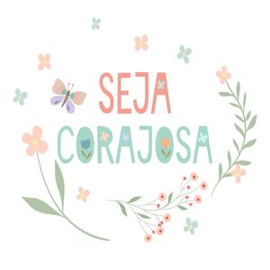 ARTE SEJA CORAJOSA FLORAL
